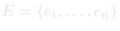 E = {e1, …, en}