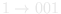 1 → 001