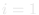 i = 1